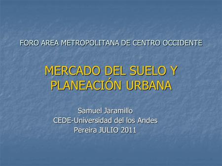 Samuel Jaramillo CEDE-Universidad del los Andes Pereira JULIO 2011