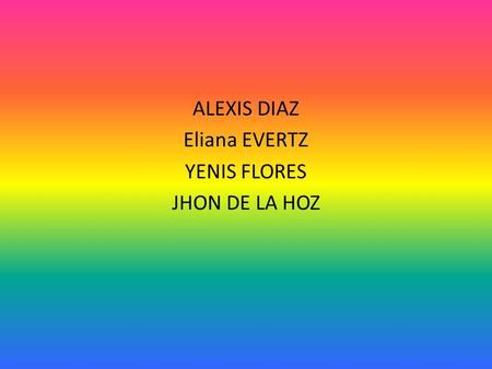 ALEXIS DIAZ Eliana EVERTZ YENIS FLORES JHON DE LA HOZ.