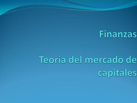 Bibliografía Finanzas corporativas, Ross, Mc Graw Hill, Mexico 2001. Quinta Edición. Capítulo 9: Teoria de los mercados de capitales. Panorma General.