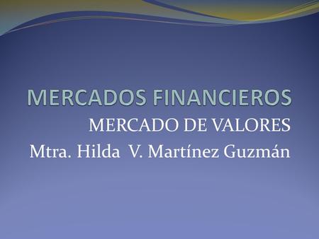 MERCADO DE VALORES Mtra. Hilda V. Martínez Guzmán