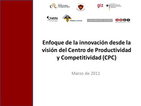Enfoque de la innovación desde la visión del Centro de Productividad y Competitividad (CPC) Marzo de 2011.