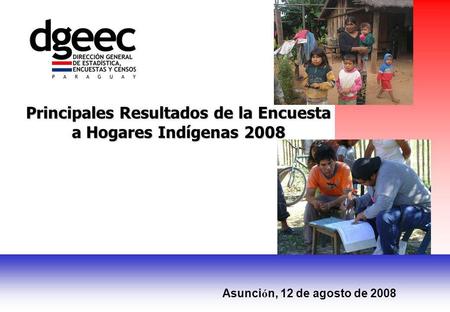 Principales Resultados de la Encuesta a Hogares Indígenas 2008 Asunci ó n, 12 de agosto de 2008.