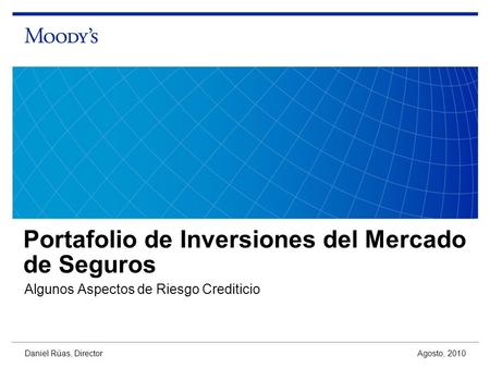 Portafolio de Inversiones del Mercado de Seguros Algunos Aspectos de Riesgo Crediticio Agosto, 2010 Daniel Rúas, Director.