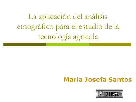La aplicación del análisis etnográfico para el estudio de la tecnología agrícola Maria Josefa Santos.
