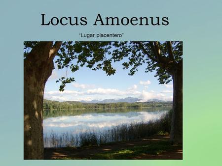 Locus Amoenus “Lugar placentero”.