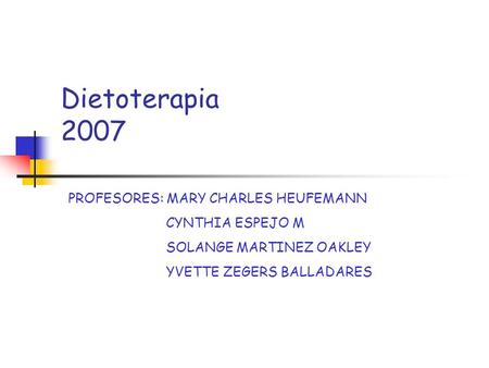 Dietoterapia 2007 PROFESORES: MARY CHARLES HEUFEMANN CYNTHIA ESPEJO M
