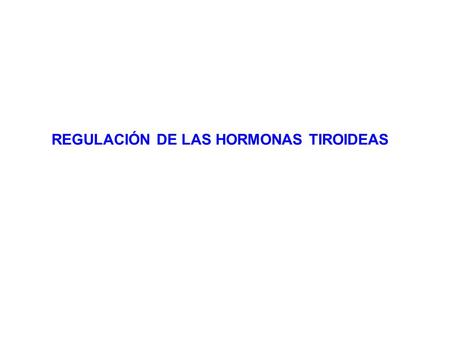 REGULACIÓN DE LAS HORMONAS TIROIDEAS