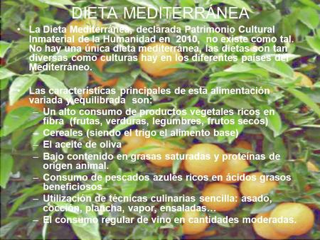 DIETA MEDITERRÁNEA La Dieta Mediterránea, declarada Patrimonio Cultural Inmaterial de la Humanidad en  2010, no existe como tal. No hay una única dieta.