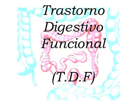 Trastorno Digestivo Funcional (T.D.F)