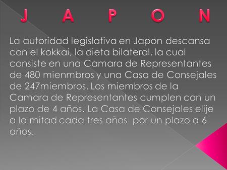 J A P O N La autoridad legislativa en Japon descansa con el kokkai, la dieta bilateral, la cual consiste en una Camara de Representantes.