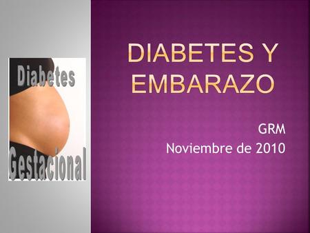 Diabetes y embarazo GRM Noviembre de 2010.