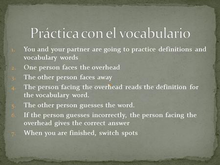 1. You and your partner are going to practice definitions and vocabulary words 2. One person faces the overhead 3. The other person faces away 4. The person.