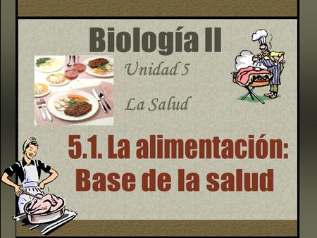 Biología Il Unidad 5 La Salud 5.1. La alimentación: Base de la salud.