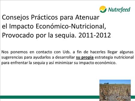 Consejos Prácticos para Atenuar el Impacto Económico-Nutricional, Provocado por la sequia. 2011-2012 Nos ponemos en contacto con Uds. a fin de hacerles.