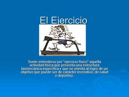 El Ejercicio Suele entenderse por ejercicio físico aquella actividad física que presenta una estructura biomecánica específica y que se orienta al logro.