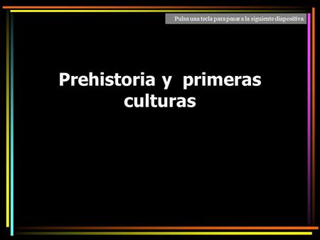 Prehistoria y primeras culturas José Carlos Martínez Gávez IES Carmen Laffón Pulsa una tecla para pasar a la siguiente diapositiva.