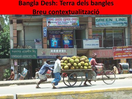 Bangla Desh: Terra dels bangles Breu contextualització