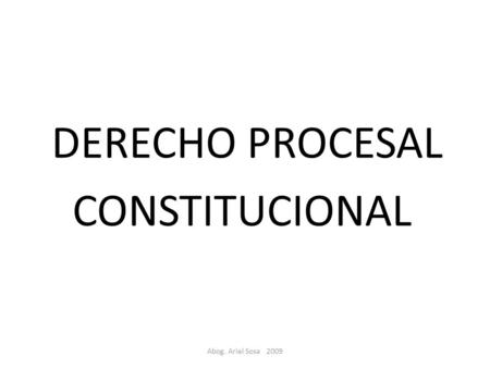 DERECHO PROCESAL CONSTITUCIONAL Abog. Ariel Sosa 2009.