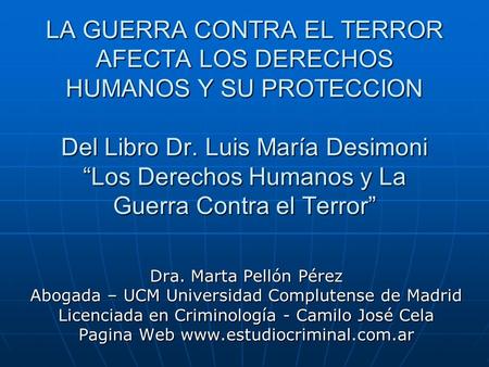LA GUERRA CONTRA EL TERROR AFECTA LOS DERECHOS HUMANOS Y SU PROTECCION Del Libro Dr. Luis María Desimoni “Los Derechos Humanos y La Guerra Contra el.