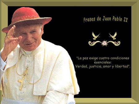 Frases de Juan Pablo II La paz exige cuatro condiciones esenciales: