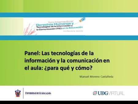 Panel: Las tecnologías de la información y la comunicación en el aula: ¿para qué y cómo? Manuel Moreno Castañeda.