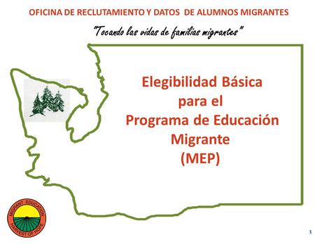 Tocando las vidas de familias migrantes Elegibilidad Básica para el Programa de Educación Migrante (MEP) OFICINA DE RECLUTAMIENTO Y DATOS DE ALUMNOS MIGRANTES.