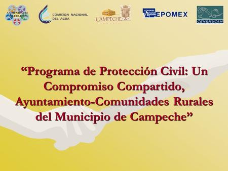 “Programa de Protección Civil: Un Compromiso Compartido, Ayuntamiento-Comunidades Rurales del Municipio de Campeche”
