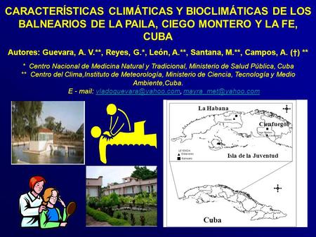 CARACTERÍSTICAS CLIMÁTICAS Y BIOCLIMÁTICAS DE LOS BALNEARIOS DE LA PAILA, CIEGO MONTERO Y LA FE, CUBA Autores: Guevara, A. V.**, Reyes, G.*, León, A.**,