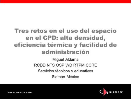 Tres retos en el uso del espacio en el CPD: alta densidad, eficiencia térmica y	facilidad de administración Miguel Aldama RCDD NTS OSP WD RTPM CCRE Servicios.