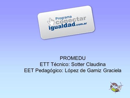 ETT Técnico: Sotter Claudina EET Pedagógico: López de Gamiz Graciela