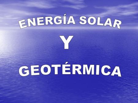 ENERGÍA SOLAR Y GEOTÉRMICA.