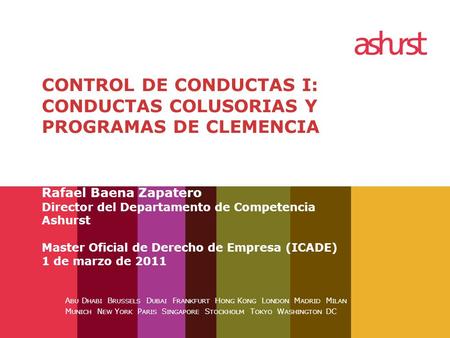 CONTROL DE CONDUCTAS I: CONDUCTAS COLUSORIAS Y PROGRAMAS DE CLEMENCIA Rafael Baena Zapatero Director del Departamento de Competencia Ashurst Master.