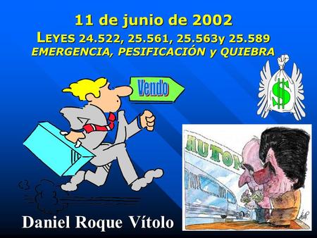 11 de junio de 2002 L EYES 24.522, 25.561, 25.563y 25.589 EMERGENCIA, PESIFICACIÓN y QUIEBRA Daniel Roque Vítolo.
