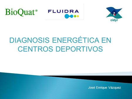 DIAGNOSIS ENERGÉTICA EN CENTROS DEPORTIVOS José Enrique Vázquez.