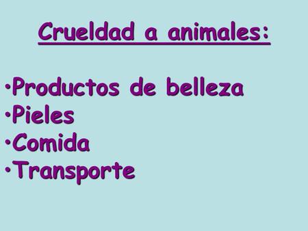 Crueldad a animales: Productos de belleza Pieles Comida Transporte