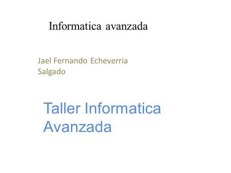 Informatica avanzada Jael Fernando Echeverria Salgado Taller Informatica Avanzada.