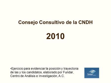 Consejo Consultivo de la CNDH 2010 Ejercicio para evidenciar la posición y trayectoria de las y los candidatos, elaborado por Fundar, Centro de Análisis.