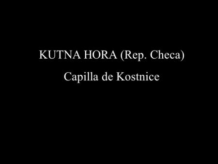 KUTNA HORA (Rep. Checa) Capilla de Kostnice. En el siglo XIII se descubrieron grandes depósitos de plata en Kutna Hora. Mucha gente llegó a la ciudad.