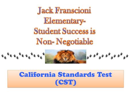 California Standards Test (CST). Every student in California takes a test to see if they have learned the necessary knowledge and skills for their grade.