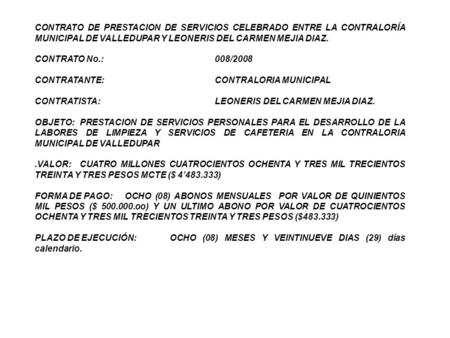 CONTRATO DE PRESTACION DE SERVICIOS CELEBRADO ENTRE LA CONTRALORÍA MUNICIPAL DE VALLEDUPAR Y LEONERIS DEL CARMEN MEJIA DIAZ. CONTRATO No.:008/2008 CONTRATANTE:CONTRALORIA.