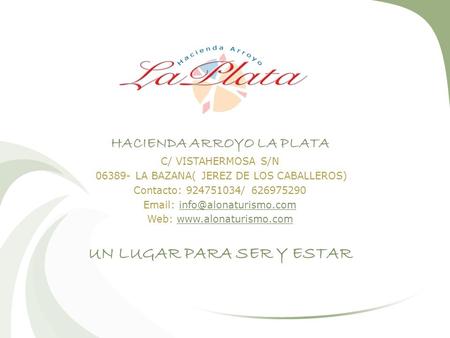 HACIENDA ARROYO LA PLATA C/ VISTAHERMOSA S/N 06389- LA BAZANA( JEREZ DE LOS CABALLEROS) Contacto: 924751034/ 626975290   Web:
