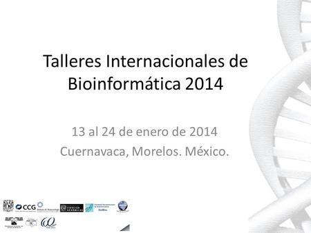 Talleres Internacionales de Bioinformática 2014 13 al 24 de enero de 2014 Cuernavaca, Morelos. México.