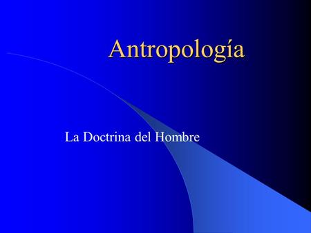 Antropología La Doctrina del Hombre.