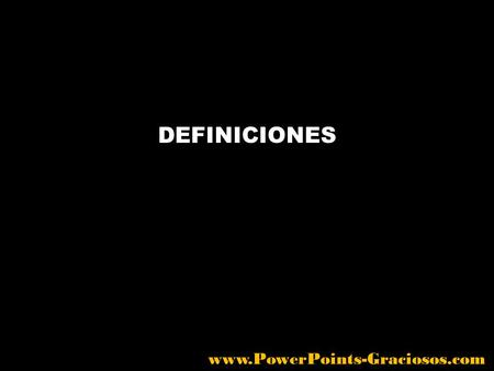 DEFINICIONES www.PowerPoints-Graciosos.com.