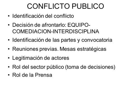CONFLICTO PUBLICO Identificación del conflicto Decisión de afrontarlo: EQUIPO- COMEDIACION-INTERDISCIPLINA Rol del sector público (toma de decisiones)