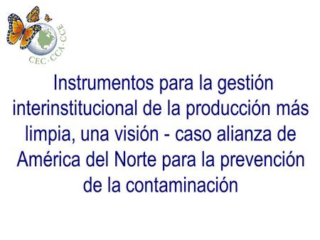Instrumentos para la gestión interinstitucional de la producción más limpia, una visión - caso alianza de América del Norte para la prevención de la contaminación.