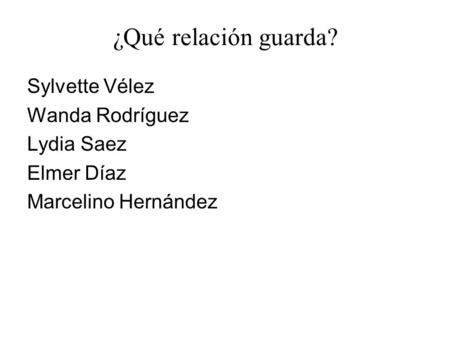 ¿Qué relación guarda? Sylvette Vélez Wanda Rodríguez Lydia Saez