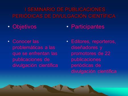 I SEMINARIO DE PUBLICACIONES PERIÓDICAS DE DIVULGACIÓN CIENTÍFICA I SEMINARIO DE PUBLICACIONES PERIÓDICAS DE DIVULGACIÓN CIENTÍFICA Objetivos Conocer.