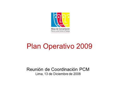 Plan Operativo 2009 Reunión de Coordinación PCM Lima, 13 de Diciembre de 2008.