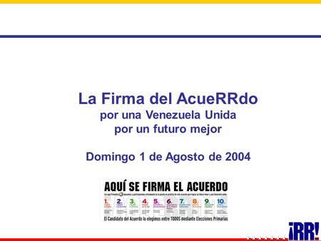 La Firma del AcueRRdo por una Venezuela Unida por un futuro mejor Domingo 1 de Agosto de 2004.